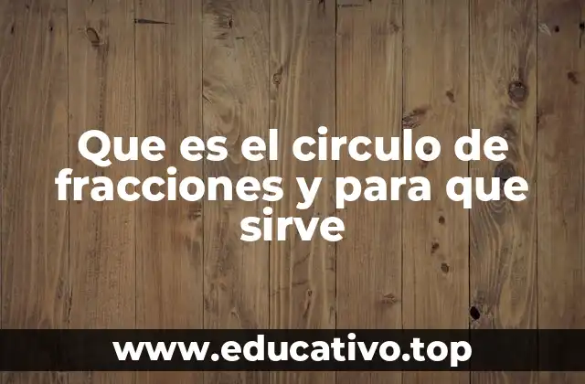 Que es el circulo de fracciones y para que sirve
