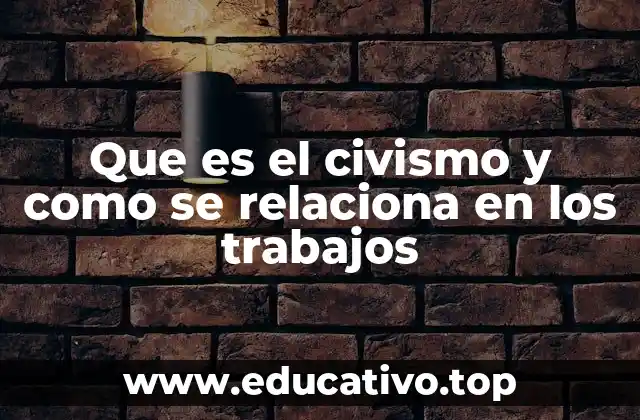 Que es el civismo y como se relaciona en los trabajos