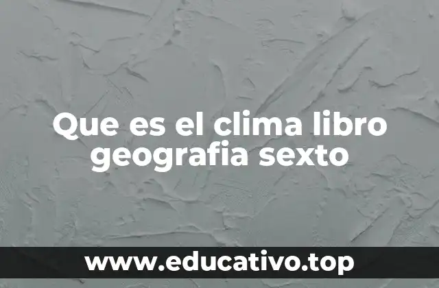 Que es el clima libro geografia sexto