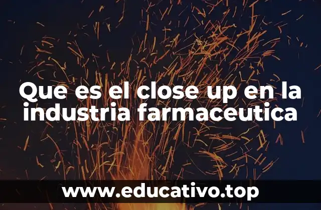 Que es el close up en la industria farmaceutica