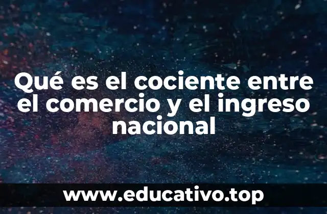 Qué es el cociente entre el comercio y el ingreso nacional