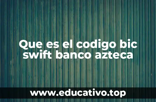 Que es el codigo bic swift banco azteca