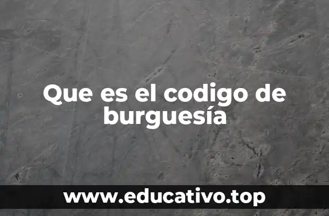 Que es el codigo de burguesía