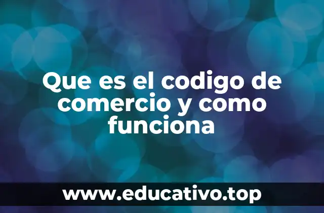 Que es el codigo de comercio y como funciona