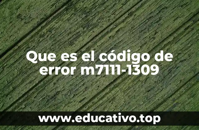 ¿Cómo se interpreta el código de error M7111-1309 en diferentes dispositivos?