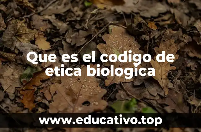 Que es el codigo de etica biologica