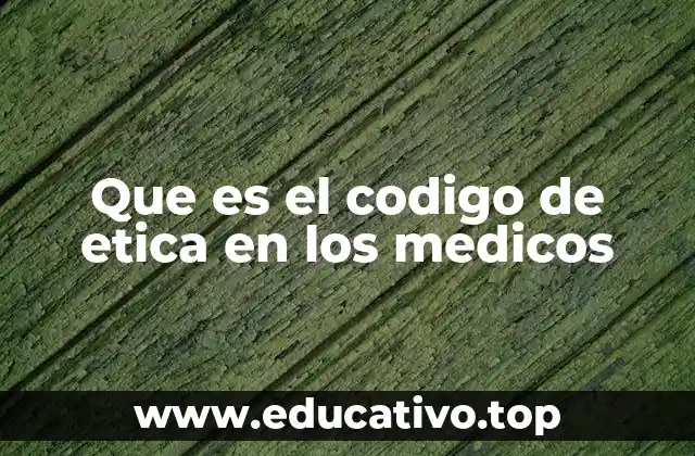 Que es el codigo de etica en los medicos