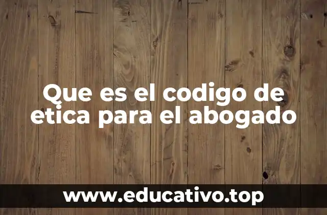 Que es el codigo de etica para el abogado