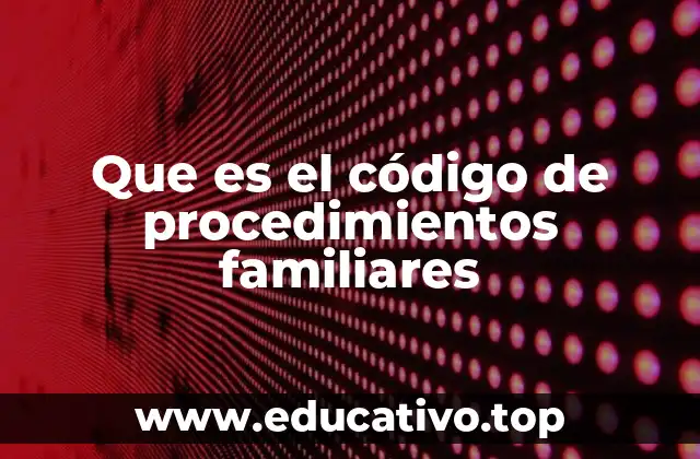 Que es el código de procedimientos familiares