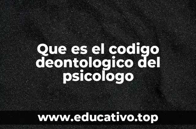 Que es el codigo deontologico del psicologo
