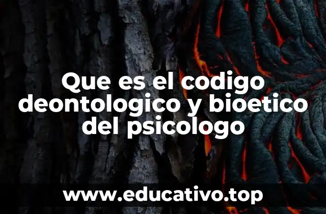Que es el codigo deontologico y bioetico del psicologo