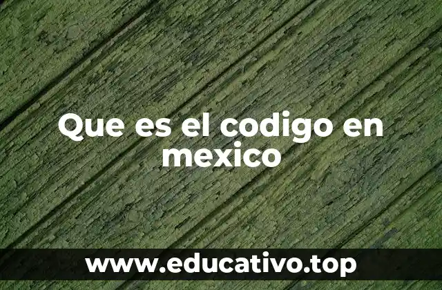 Que es el codigo en mexico
