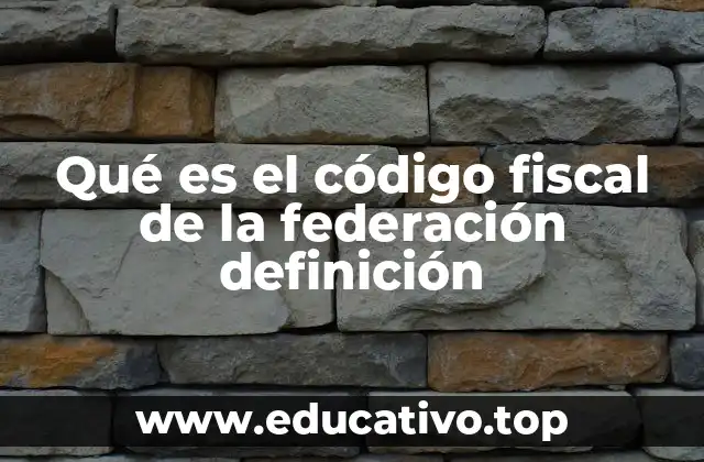 Qué es el código fiscal de la federación definición