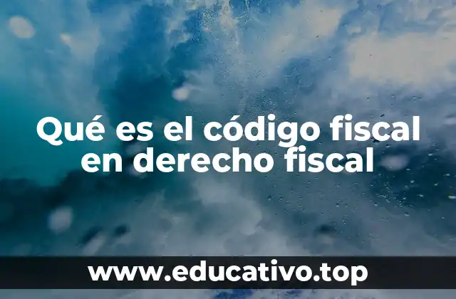 Qué es el código fiscal en derecho fiscal
