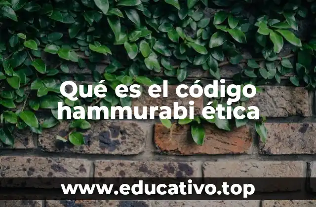 Qué es el código hammurabi ética