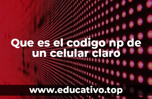 Que es el codigo np de un celular claro