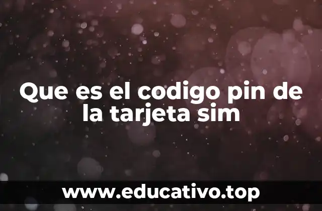 Que es el codigo pin de la tarjeta sim
