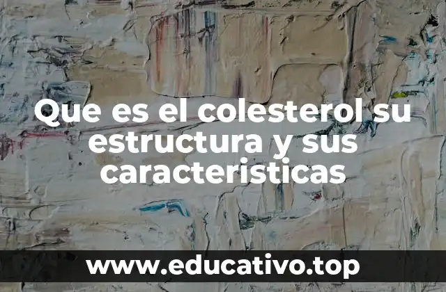 Que es el colesterol su estructura y sus caracteristicas