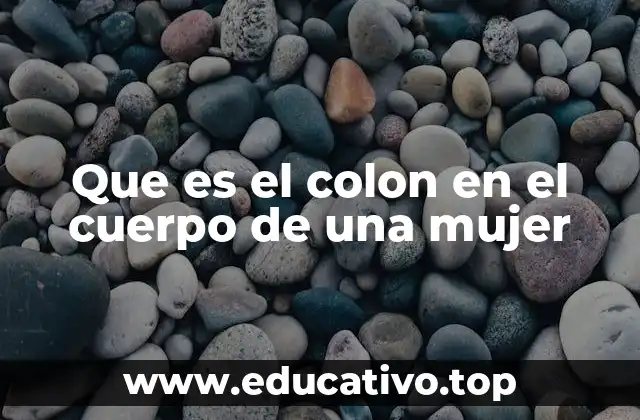Que es el colon en el cuerpo de una mujer