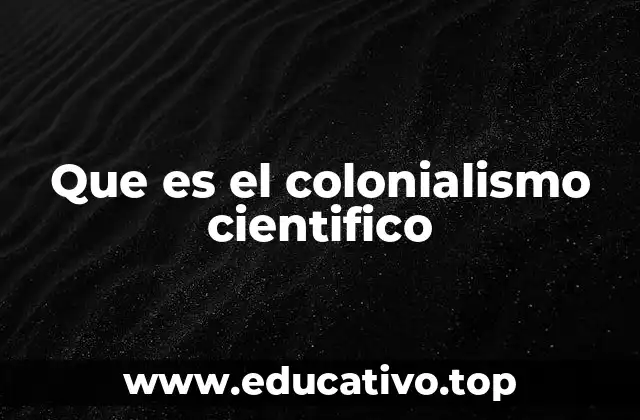 Que es el colonialismo cientifico