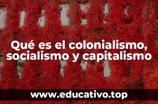 Qué es el colonialismo, socialismo y capitalismo