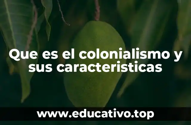 Que es el colonialismo y sus caracteristicas