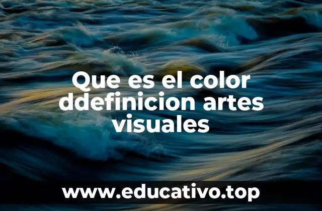 Que es el color ddefinicion artes visuales