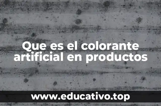 Que es el colorante artificial en productos