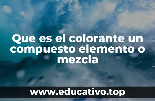Que es el colorante un compuesto elemento o mezcla