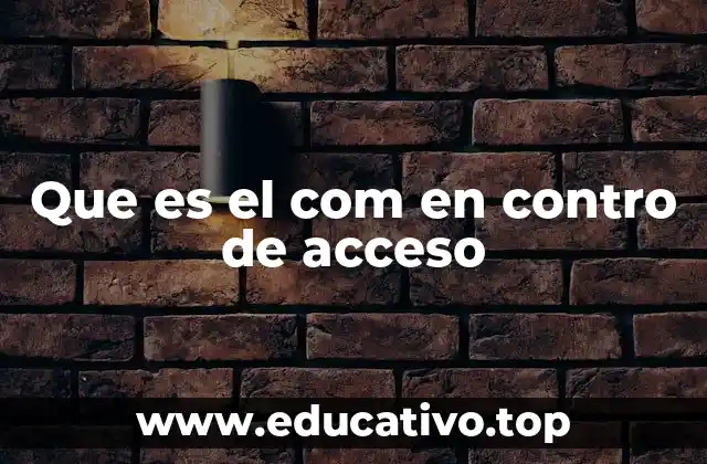 Que es el com en contro de acceso