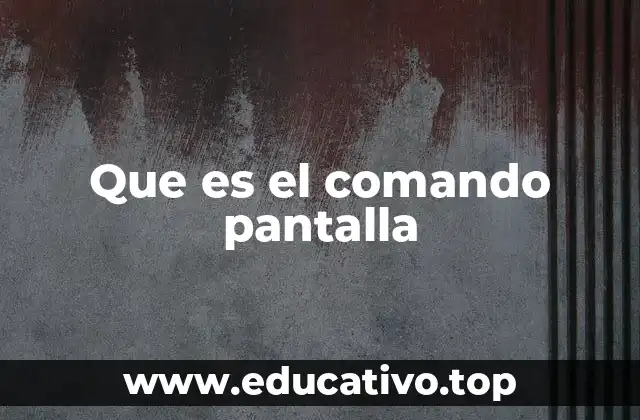 Que es el comando pantalla