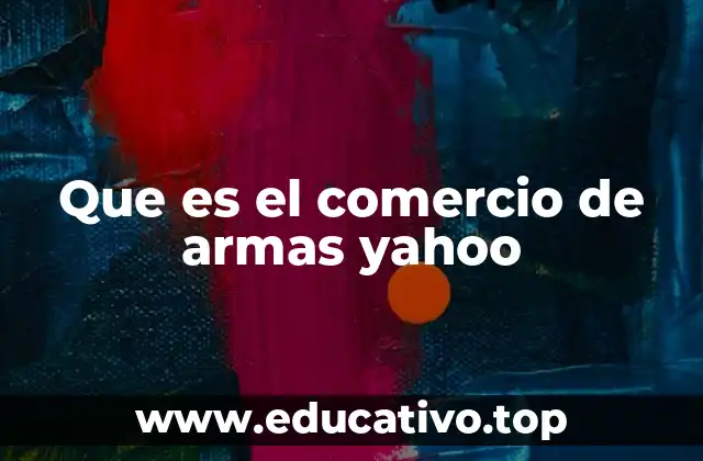 Que es el comercio de armas yahoo