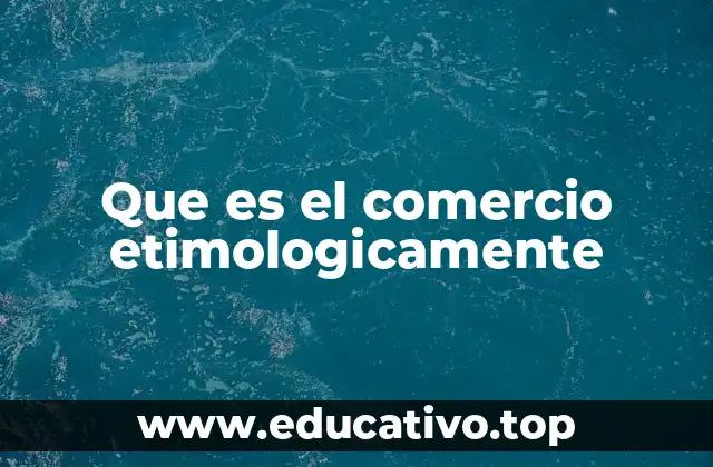Que es el comercio etimologicamente