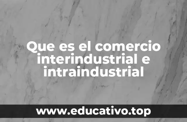 Que es el comercio interindustrial e intraindustrial