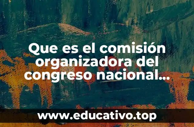Que es el comisión organizadora del congreso nacional politecnico