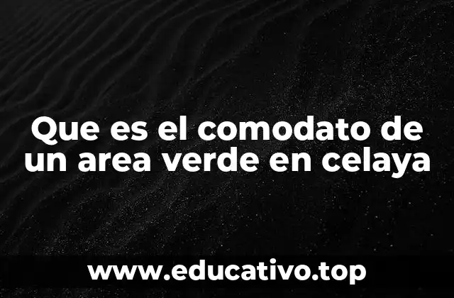 Que es el comodato de un area verde en celaya
