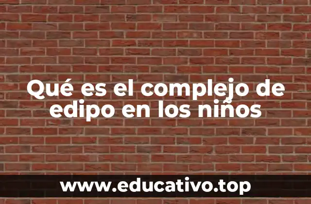 Qué es el complejo de edipo en los niños