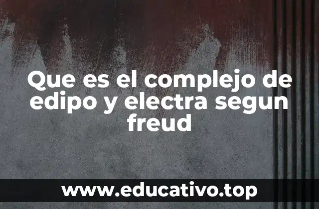 Que es el complejo de edipo y electra segun freud