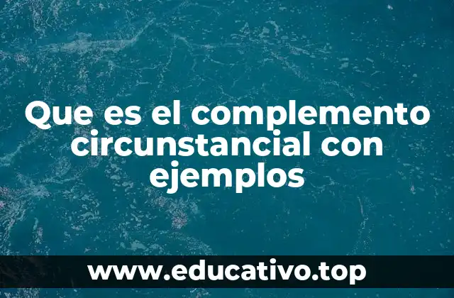 El complemento circunstancial como enriquecedor de oraciones