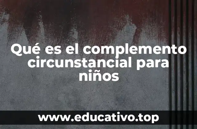 Qué es el complemento circunstancial para niños