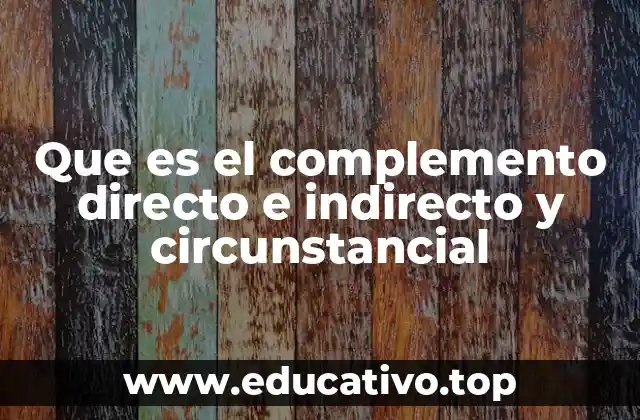 Que es el complemento directo e indirecto y circunstancial