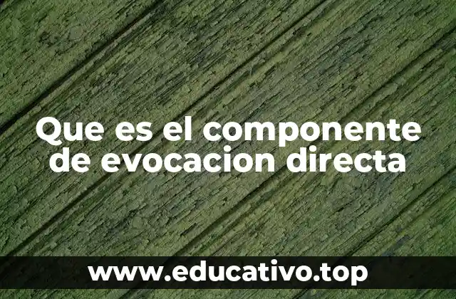 Que es el componente de evocacion directa
