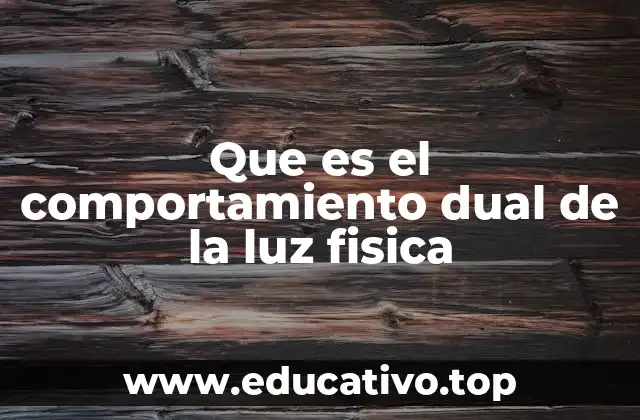 Que es el comportamiento dual de la luz fisica