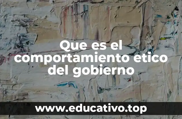 Que es el comportamiento etico del gobierno