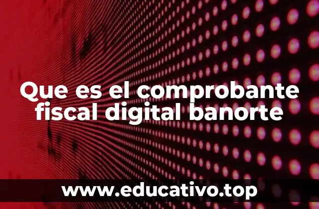 Que es el comprobante fiscal digital banorte