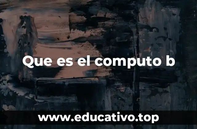 Que es el computo b