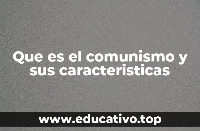 Que es el comunismo y sus caracteristicas