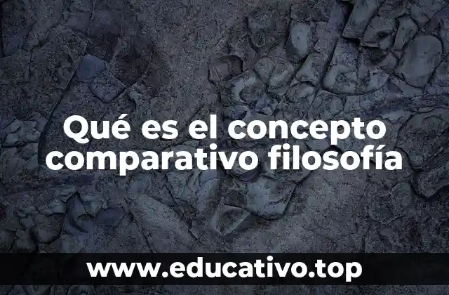 Qué es el concepto comparativo filosofía