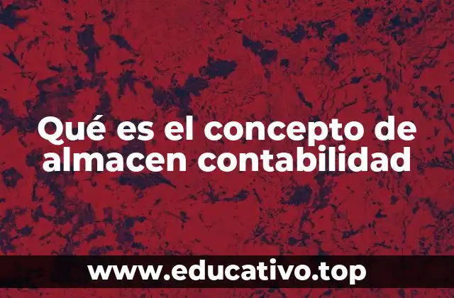 Qué es el concepto de almacen contabilidad