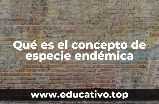 Qué es el concepto de especie endémica